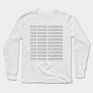Stop Saying Tomorrow Diet Long Sleeve T-Shirt